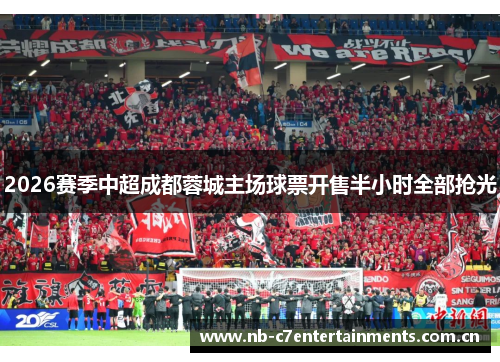 2026赛季中超成都蓉城主场球票开售半小时全部抢光